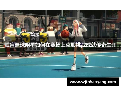 脸盲篮球明星如何在赛场上克服挑战成就传奇生涯