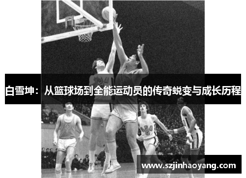 白雪坤：从篮球场到全能运动员的传奇蜕变与成长历程