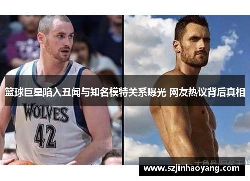 篮球巨星陷入丑闻与知名模特关系曝光 网友热议背后真相